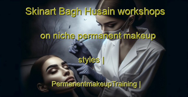 Skinart Bagh Husain workshops on niche permanent makeup styles | PermanentmakeupTraining | PermanentmakeupClasses | SkinartTraining-India